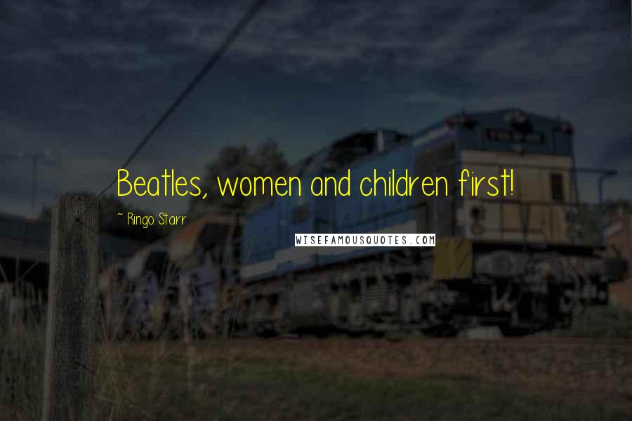 Ringo Starr Quotes: Beatles, women and children first!