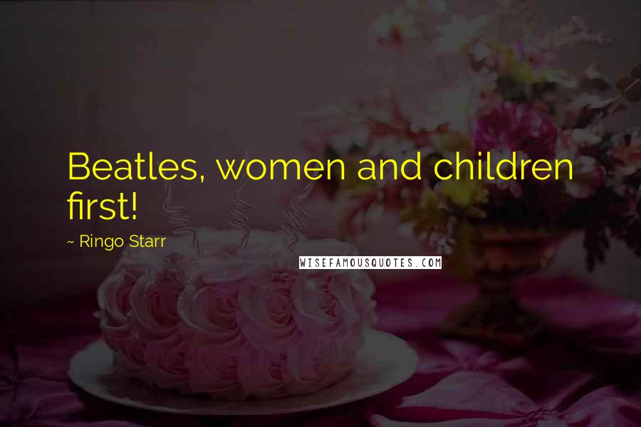 Ringo Starr Quotes: Beatles, women and children first!