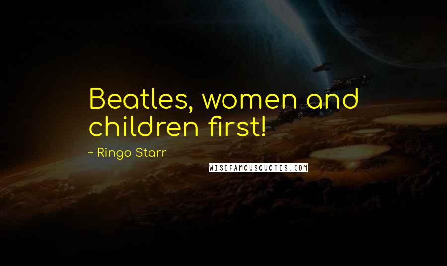 Ringo Starr Quotes: Beatles, women and children first!