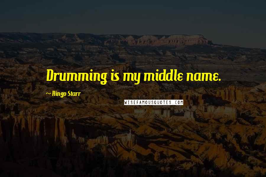 Ringo Starr Quotes: Drumming is my middle name.