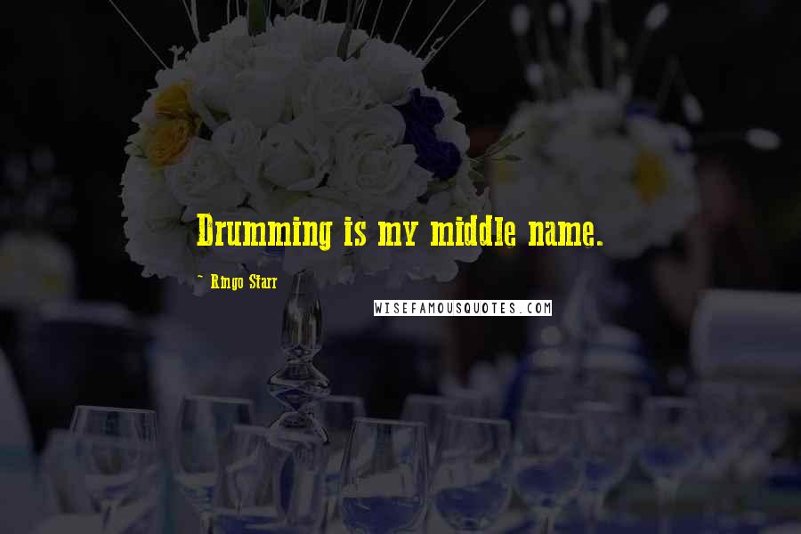 Ringo Starr Quotes: Drumming is my middle name.