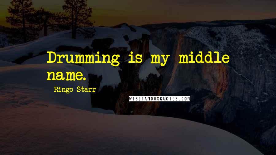 Ringo Starr Quotes: Drumming is my middle name.