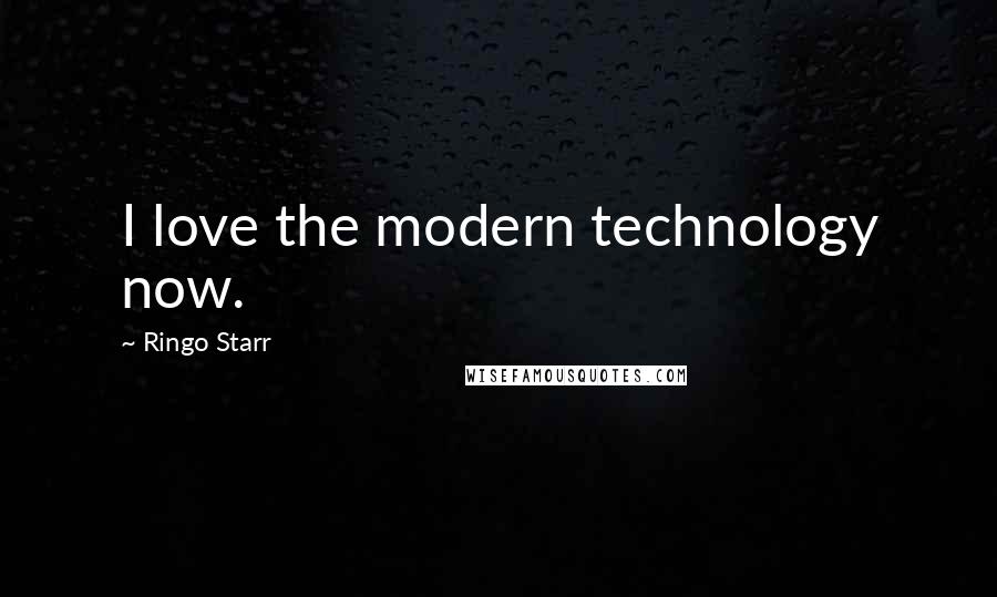 Ringo Starr Quotes: I love the modern technology now.