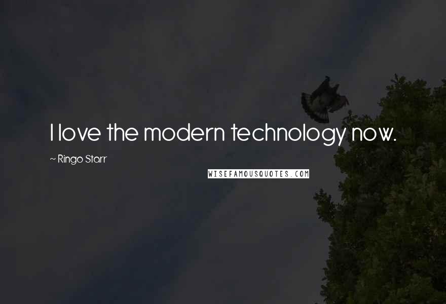 Ringo Starr Quotes: I love the modern technology now.
