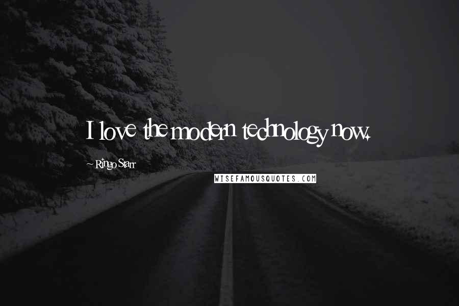 Ringo Starr Quotes: I love the modern technology now.