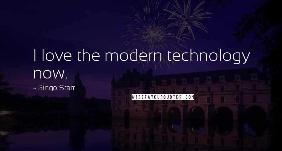 Ringo Starr Quotes: I love the modern technology now.