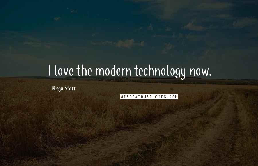 Ringo Starr Quotes: I love the modern technology now.