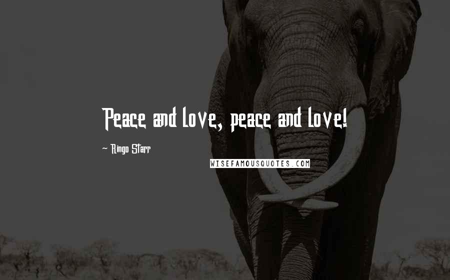 Ringo Starr Quotes: Peace and love, peace and love!