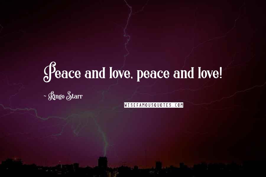 Ringo Starr Quotes: Peace and love, peace and love!