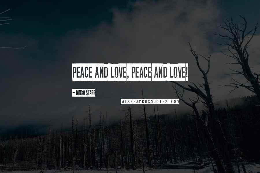 Ringo Starr Quotes: Peace and love, peace and love!