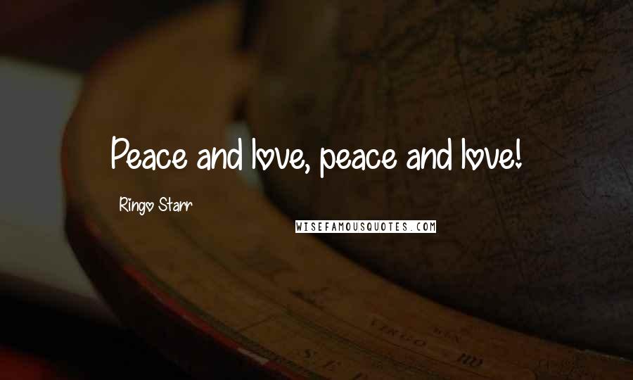 Ringo Starr Quotes: Peace and love, peace and love!
