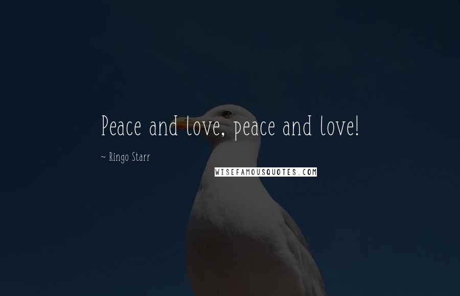 Ringo Starr Quotes: Peace and love, peace and love!