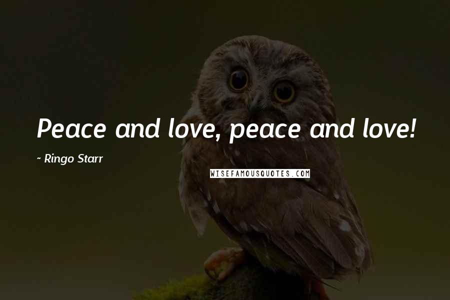 Ringo Starr Quotes: Peace and love, peace and love!