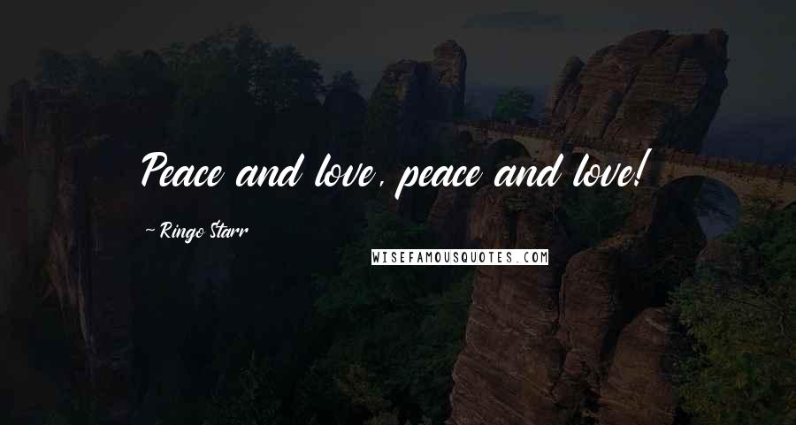 Ringo Starr Quotes: Peace and love, peace and love!