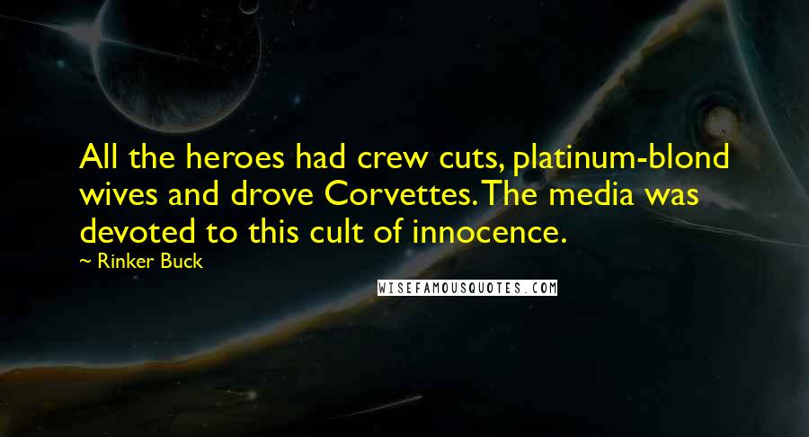 Rinker Buck Quotes: All the heroes had crew cuts, platinum-blond wives and drove Corvettes. The media was devoted to this cult of innocence.