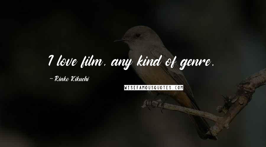 Rinko Kikuchi Quotes: I love film, any kind of genre.
