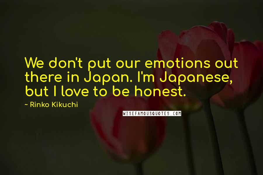 Rinko Kikuchi Quotes: We don't put our emotions out there in Japan. I'm Japanese, but I love to be honest.