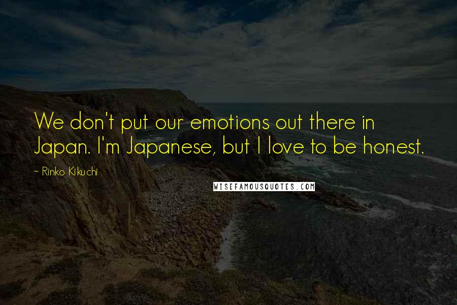 Rinko Kikuchi Quotes: We don't put our emotions out there in Japan. I'm Japanese, but I love to be honest.