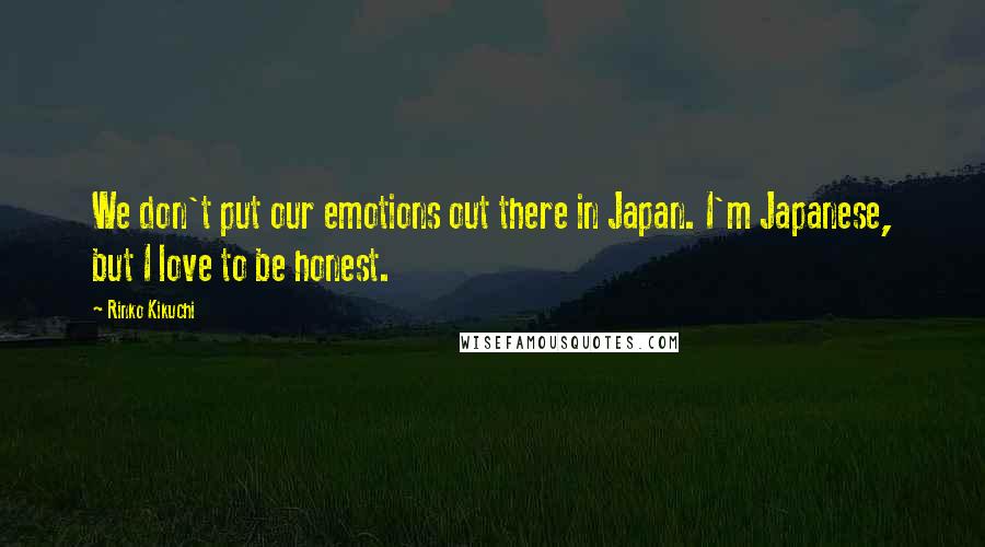 Rinko Kikuchi Quotes: We don't put our emotions out there in Japan. I'm Japanese, but I love to be honest.