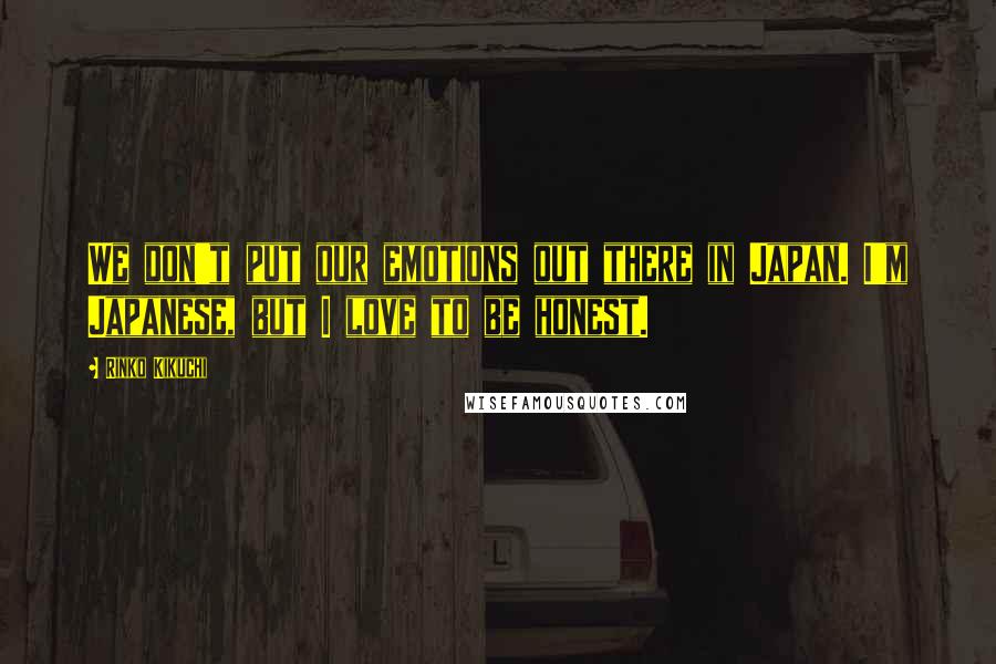Rinko Kikuchi Quotes: We don't put our emotions out there in Japan. I'm Japanese, but I love to be honest.
