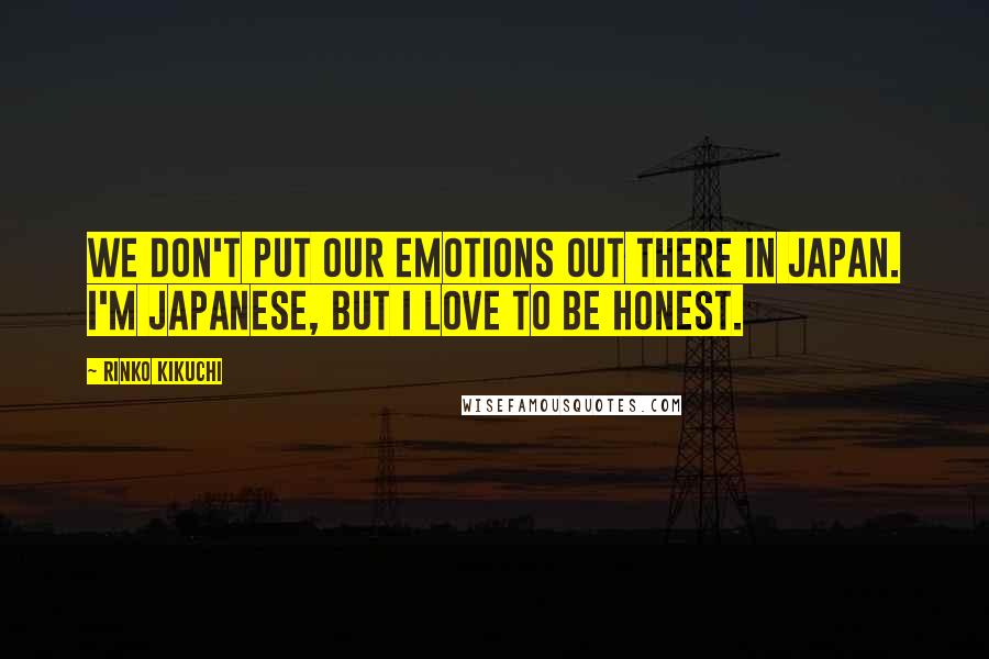 Rinko Kikuchi Quotes: We don't put our emotions out there in Japan. I'm Japanese, but I love to be honest.
