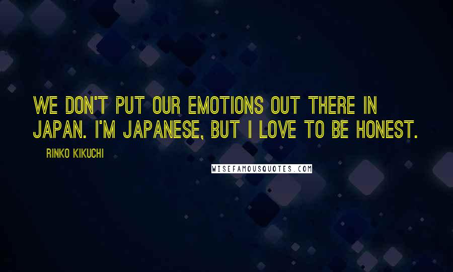 Rinko Kikuchi Quotes: We don't put our emotions out there in Japan. I'm Japanese, but I love to be honest.