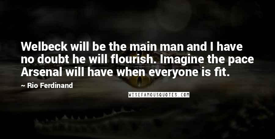 Rio Ferdinand Quotes: Welbeck will be the main man and I have no doubt he will flourish. Imagine the pace Arsenal will have when everyone is fit.