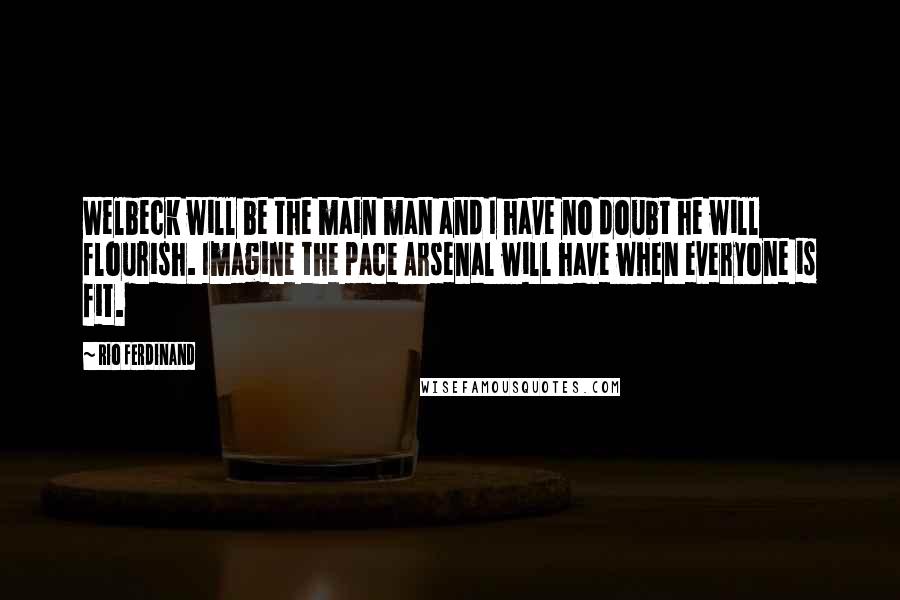 Rio Ferdinand Quotes: Welbeck will be the main man and I have no doubt he will flourish. Imagine the pace Arsenal will have when everyone is fit.