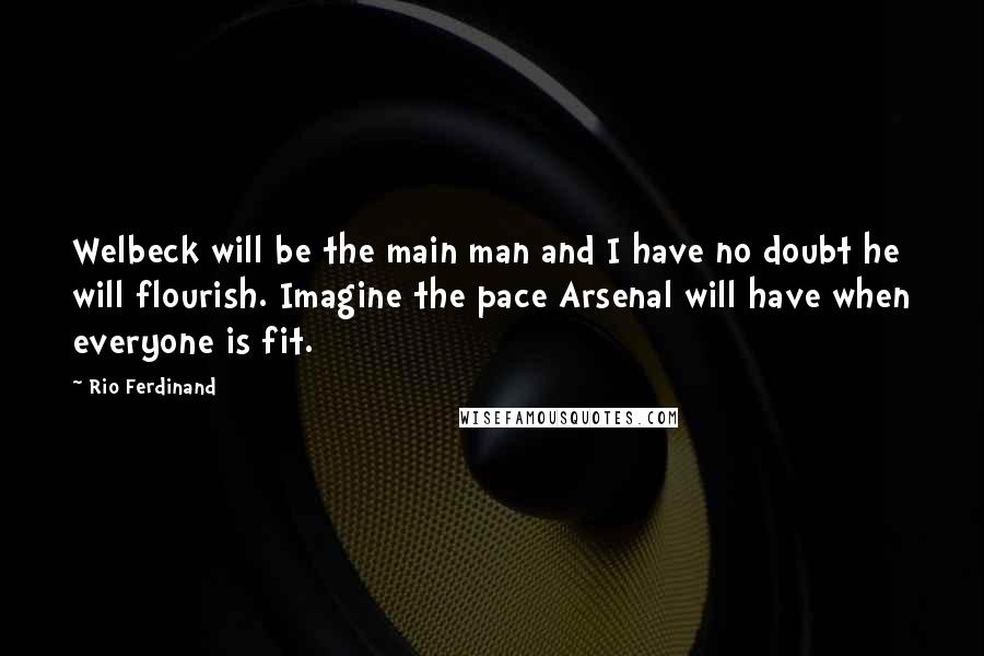 Rio Ferdinand Quotes: Welbeck will be the main man and I have no doubt he will flourish. Imagine the pace Arsenal will have when everyone is fit.