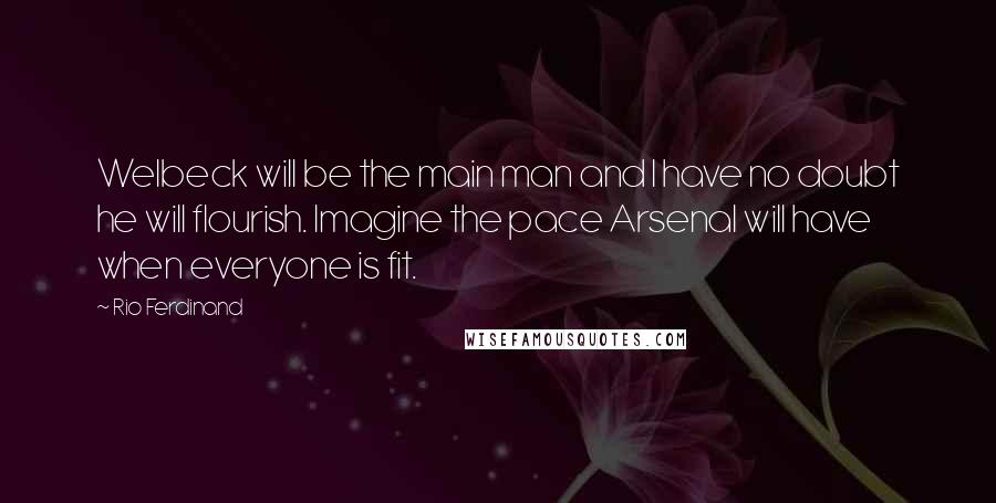 Rio Ferdinand Quotes: Welbeck will be the main man and I have no doubt he will flourish. Imagine the pace Arsenal will have when everyone is fit.