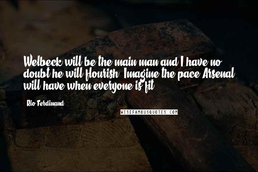 Rio Ferdinand Quotes: Welbeck will be the main man and I have no doubt he will flourish. Imagine the pace Arsenal will have when everyone is fit.