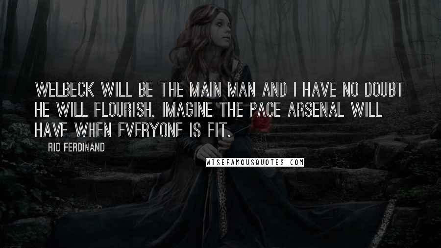 Rio Ferdinand Quotes: Welbeck will be the main man and I have no doubt he will flourish. Imagine the pace Arsenal will have when everyone is fit.