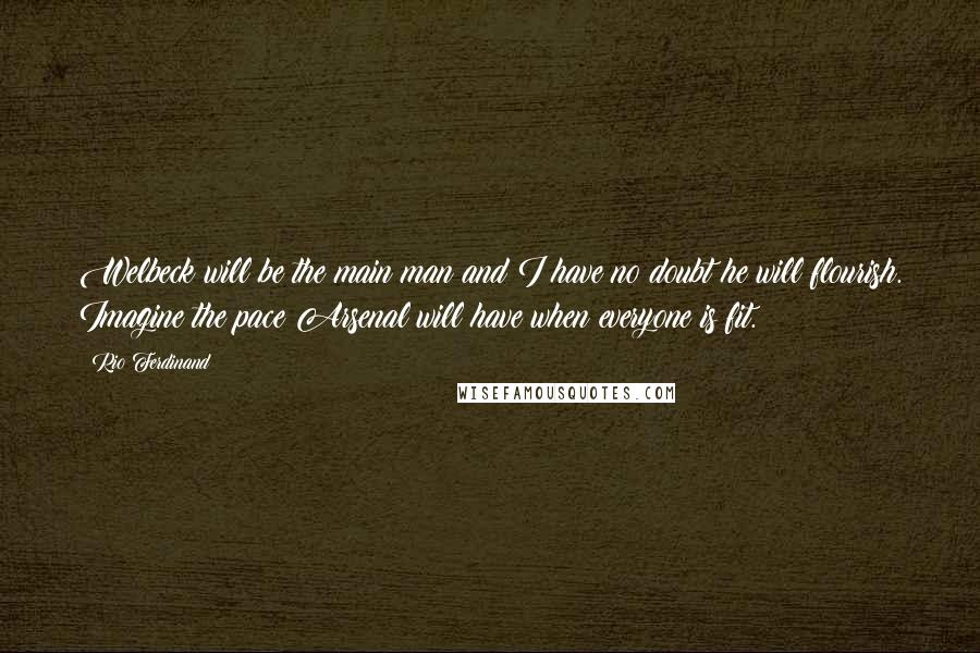 Rio Ferdinand Quotes: Welbeck will be the main man and I have no doubt he will flourish. Imagine the pace Arsenal will have when everyone is fit.