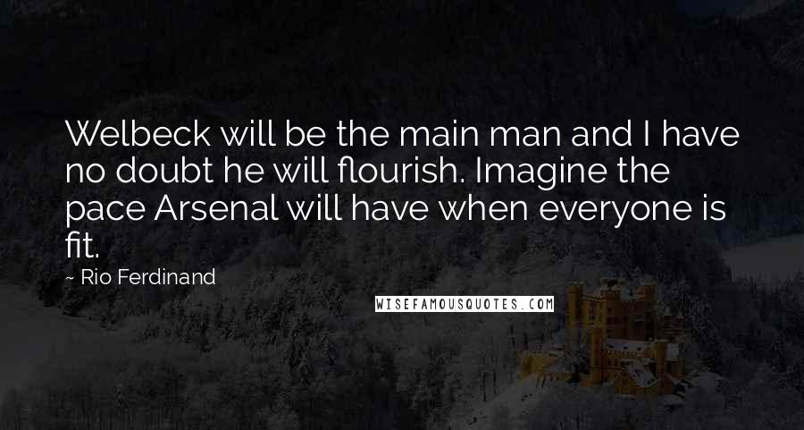 Rio Ferdinand Quotes: Welbeck will be the main man and I have no doubt he will flourish. Imagine the pace Arsenal will have when everyone is fit.