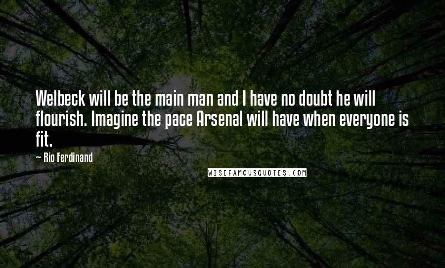 Rio Ferdinand Quotes: Welbeck will be the main man and I have no doubt he will flourish. Imagine the pace Arsenal will have when everyone is fit.