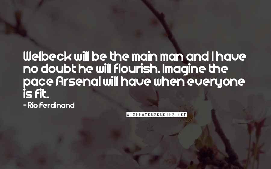Rio Ferdinand Quotes: Welbeck will be the main man and I have no doubt he will flourish. Imagine the pace Arsenal will have when everyone is fit.