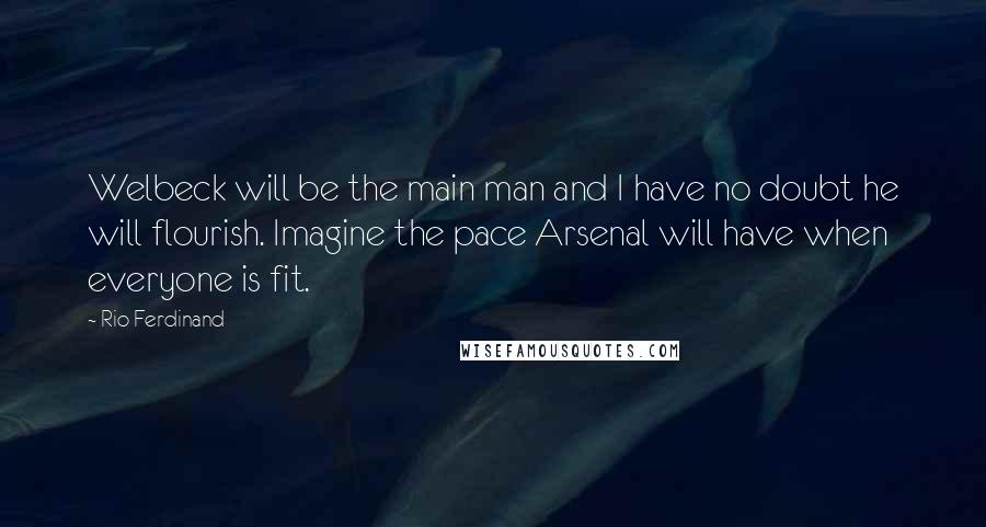 Rio Ferdinand Quotes: Welbeck will be the main man and I have no doubt he will flourish. Imagine the pace Arsenal will have when everyone is fit.