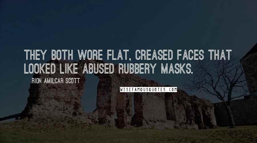 Rion Amilcar Scott Quotes: They both wore flat, creased faces that looked like abused rubbery masks.