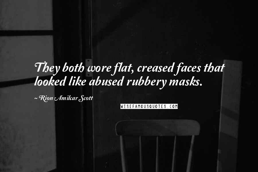 Rion Amilcar Scott Quotes: They both wore flat, creased faces that looked like abused rubbery masks.