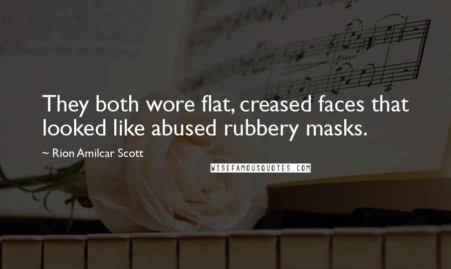 Rion Amilcar Scott Quotes: They both wore flat, creased faces that looked like abused rubbery masks.