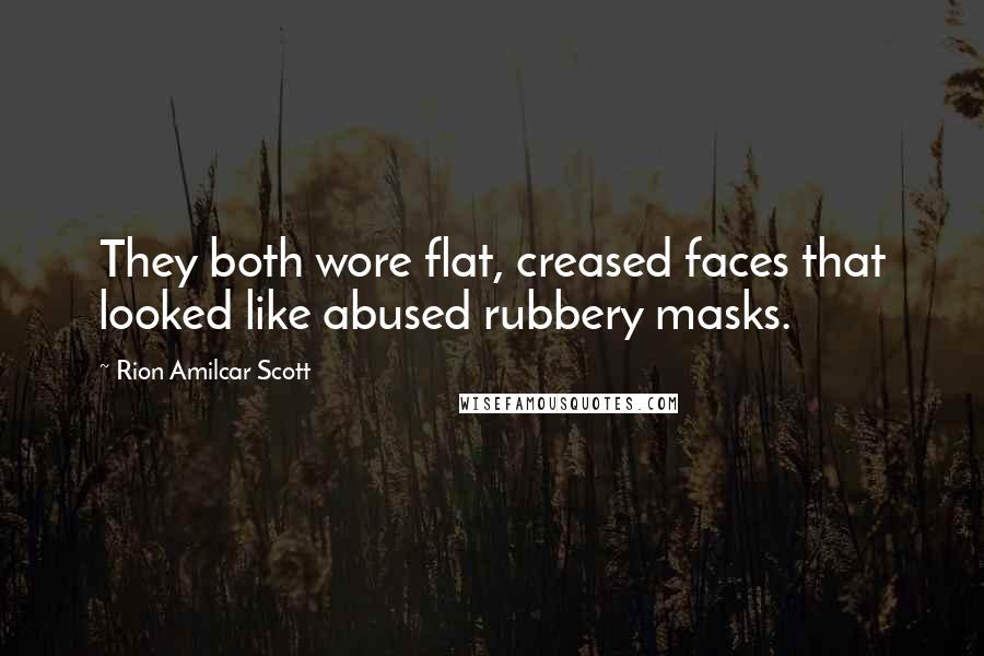 Rion Amilcar Scott Quotes: They both wore flat, creased faces that looked like abused rubbery masks.