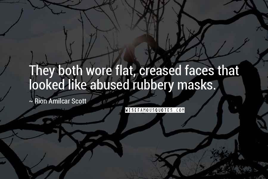 Rion Amilcar Scott Quotes: They both wore flat, creased faces that looked like abused rubbery masks.