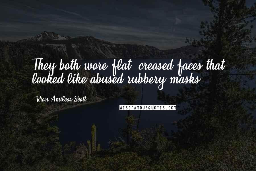 Rion Amilcar Scott Quotes: They both wore flat, creased faces that looked like abused rubbery masks.