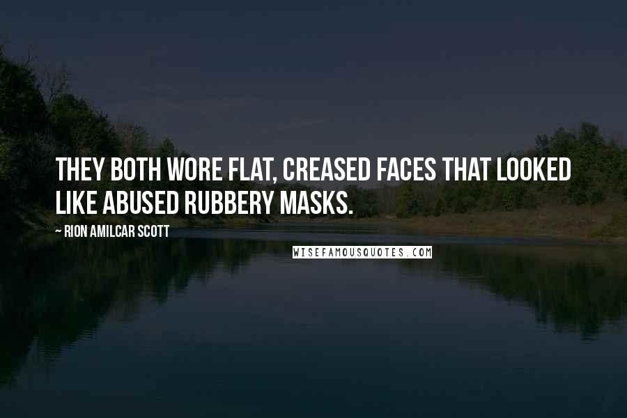 Rion Amilcar Scott Quotes: They both wore flat, creased faces that looked like abused rubbery masks.