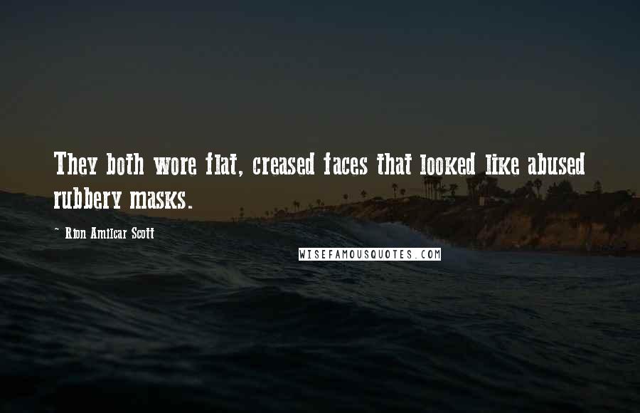 Rion Amilcar Scott Quotes: They both wore flat, creased faces that looked like abused rubbery masks.