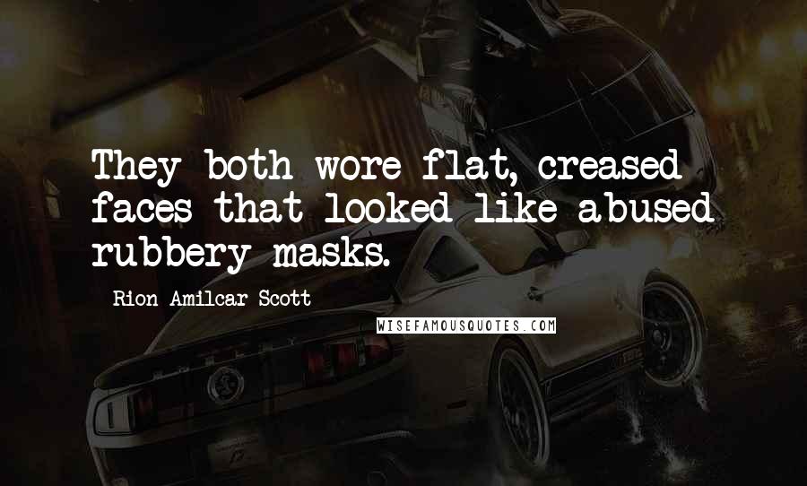 Rion Amilcar Scott Quotes: They both wore flat, creased faces that looked like abused rubbery masks.