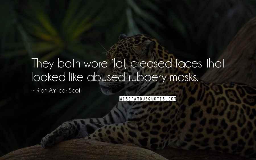 Rion Amilcar Scott Quotes: They both wore flat, creased faces that looked like abused rubbery masks.