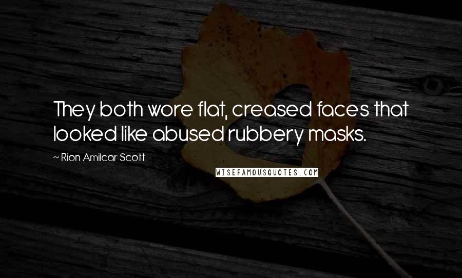 Rion Amilcar Scott Quotes: They both wore flat, creased faces that looked like abused rubbery masks.