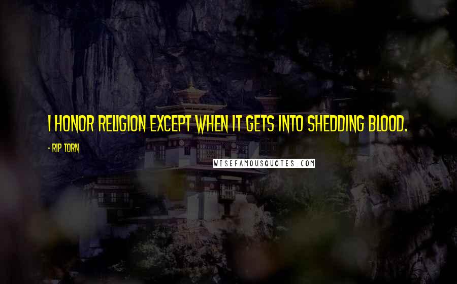 Rip Torn Quotes: I honor religion except when it gets into shedding blood.