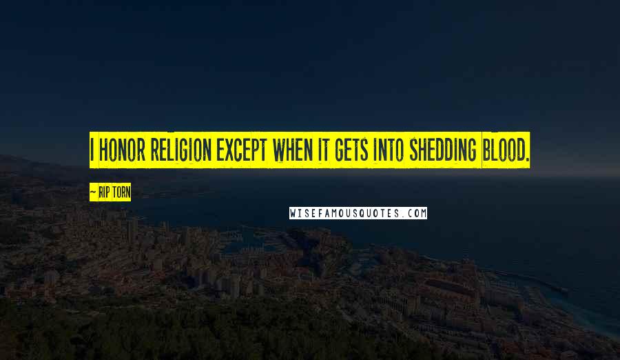 Rip Torn Quotes: I honor religion except when it gets into shedding blood.